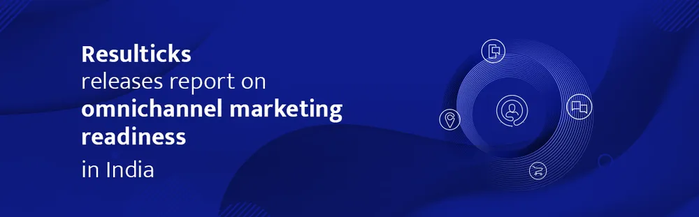 Resulticks Releases Report on Omnichannel Marketing Readiness of Indian Businesses